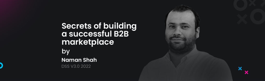 Secrets Of Building A Successful B2B Marketplace By Naman Shah