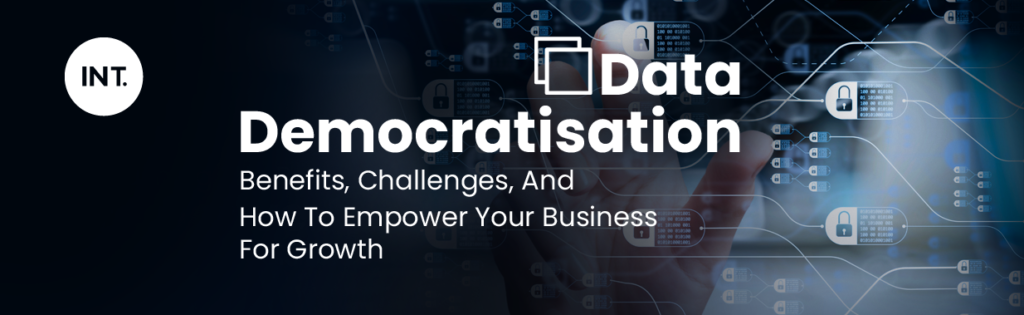 Data Democratisation: Benefits, Challenges, And How To Empower Your Business For Growth