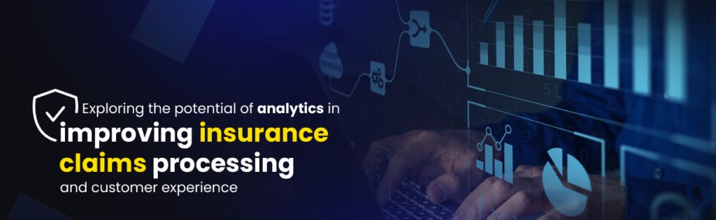 Exploring the potential of analytics in improving insurance claims processing and customer experience