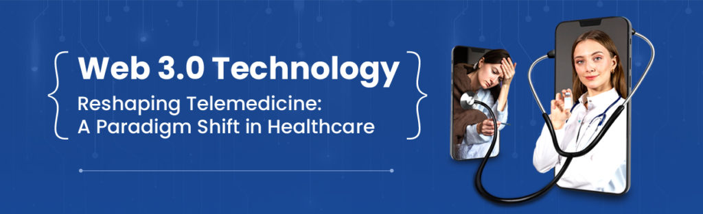 Web 3.0 Technology: Reshaping Telemedicine: A Paradigm Shift in Healthcare