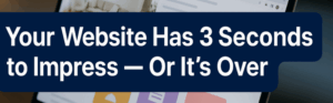 Your Website Has 3 Seconds to Impress — Or It’s Over