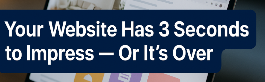 Your Website Has 3 Seconds to Impress — Or It’s Over