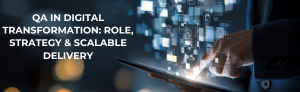 QA in digital transformation: role, strategy, and scalable delivery.