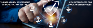 Vulnerability assessment vs penetration testing for modern enterprises.