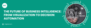 The Future of Business Intelligence: From Visualization to Decision Automation