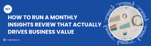 How to Run a Monthly Insights Review That Actually Drives Business Value