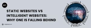 Static Websites vs Intelligent Websites: Why One Is Falling Behind