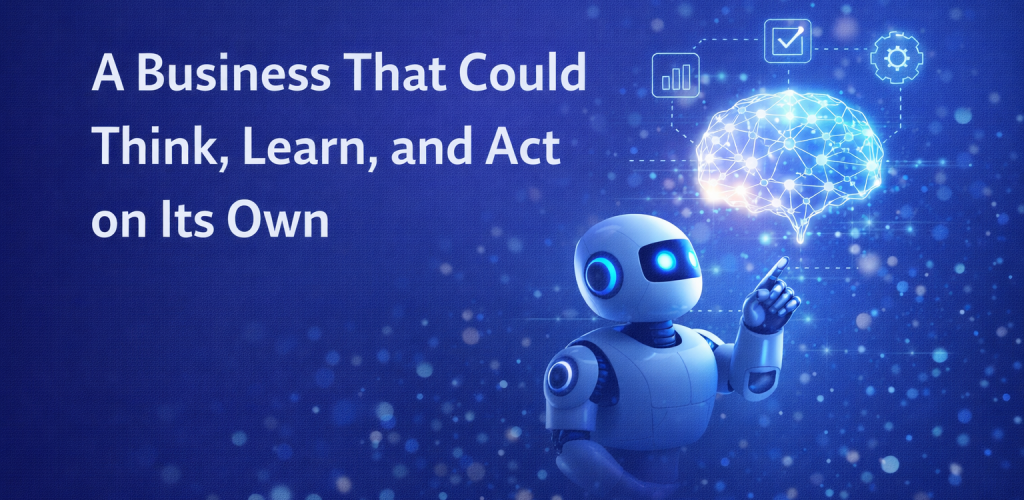 Closer Than You Think: A Business That Could Think, Learn, and Act on Its Own