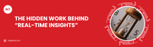 The Hidden Work Behind “Real-Time Insights”