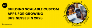 Building Scalable Custom Apps for Growing Businesses in 2026