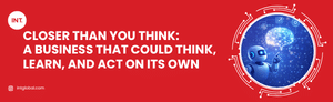 Closer Than You Think: A Business That Could Think, Learn, and Act on Its Own