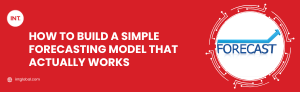How to Build a Simple Forecasting Model That Actually Works