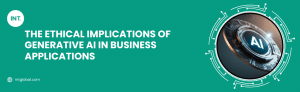 The Ethical Implications of Generative AI in Business Applications