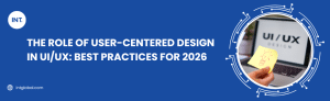 The Role of User-Centered Design in UI/UX: Best Practices for 2026