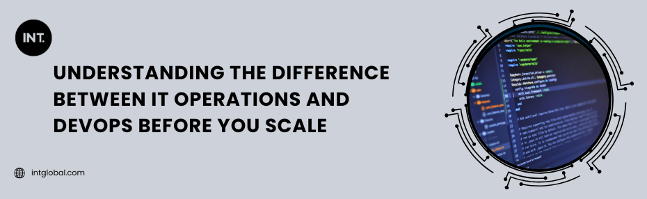 Understanding the Difference Between IT Operations and DevOps Before You Scale