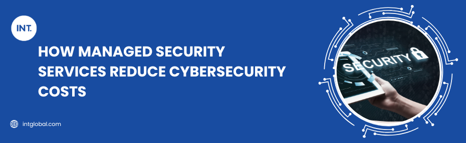 How Managed Security Services Reduce Cybersecurity Costs