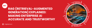 RAG (Retrieval-Augmented Generation) Explained: Making Enterprise AI Accurate and Trustworthy