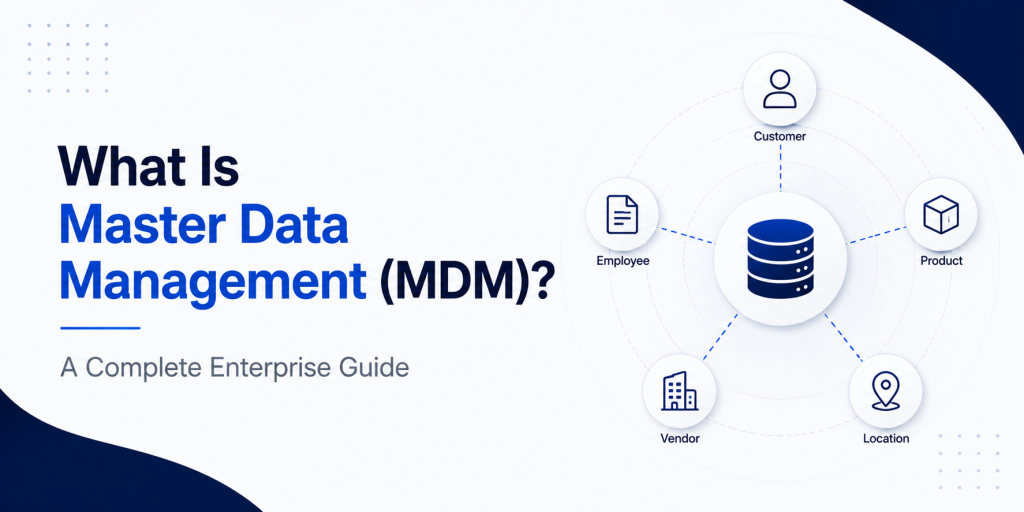 What Is Master Data Management (MDM)? A Complete Enterprise Guide